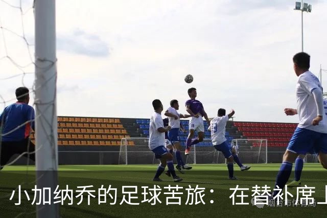 小加纳乔的足球苦旅：在替补席上冥想人生